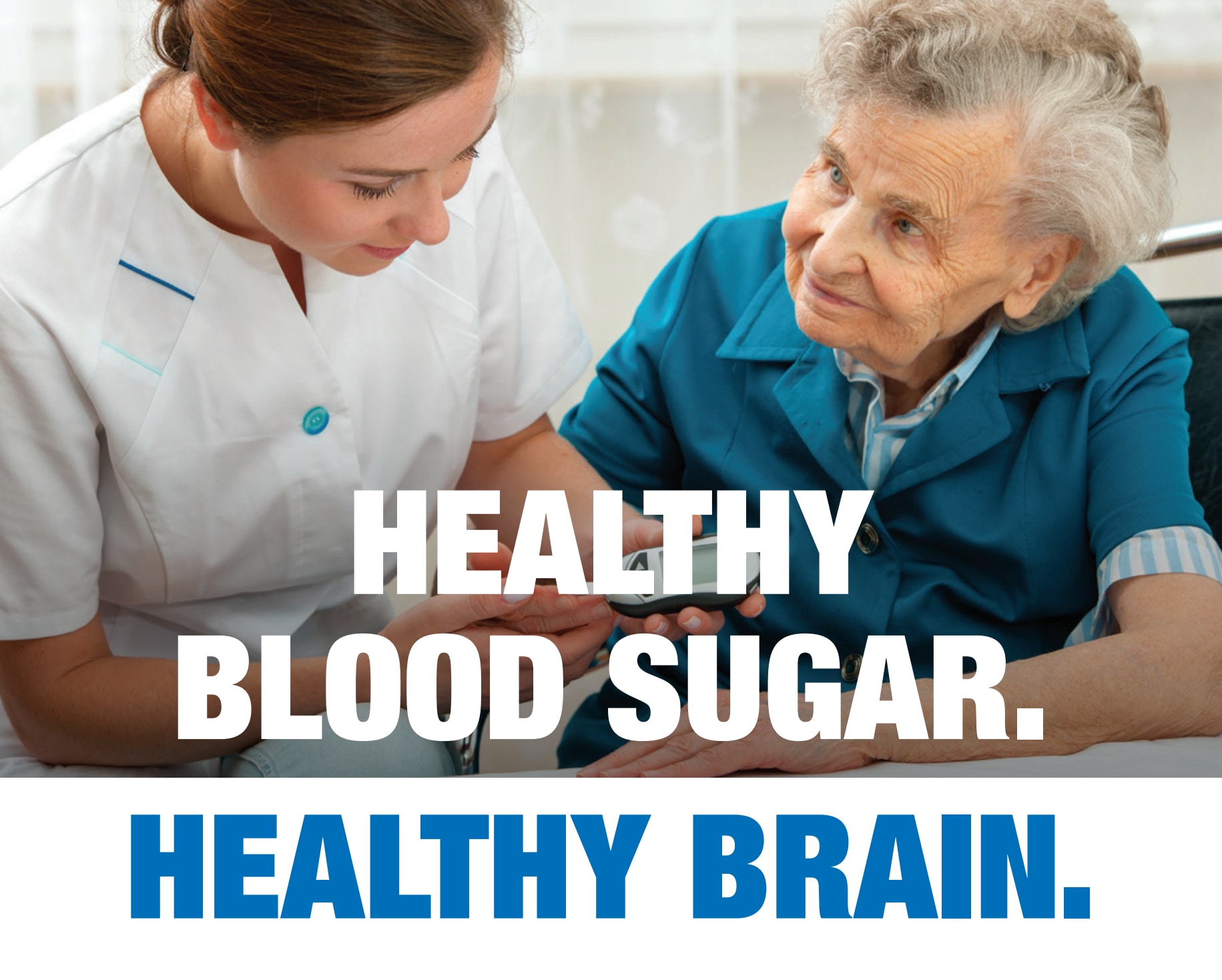 Young woman medical pro checking older woman's blood sugar. Text: Healthy Blood Sugar. Healthy Brain