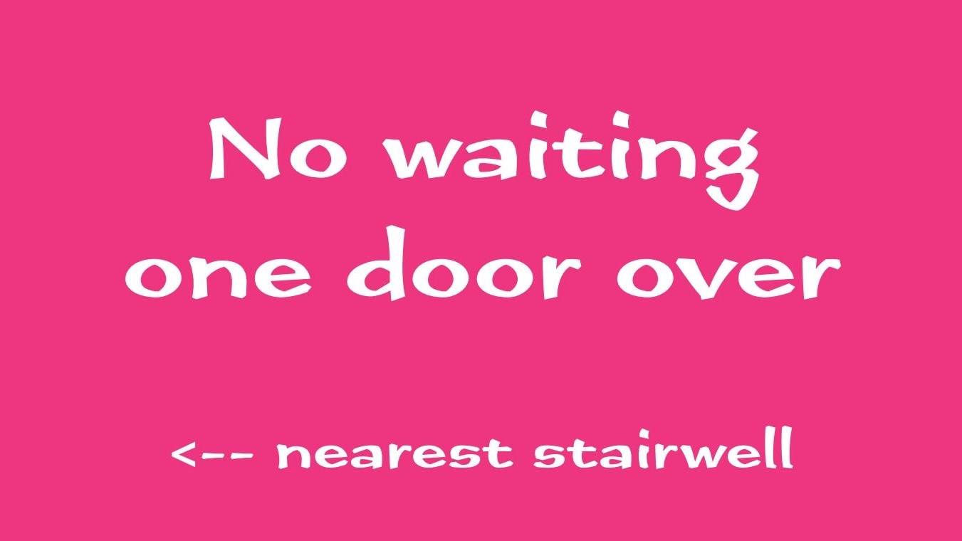 Sign on solid pink background that says "no waiting one door over" and points to the nearest stairwell.